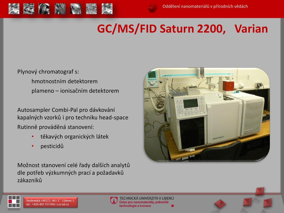 kapalných vzorků i pro techniku head-space Rutinně prováděná stanovení: těkavých organických