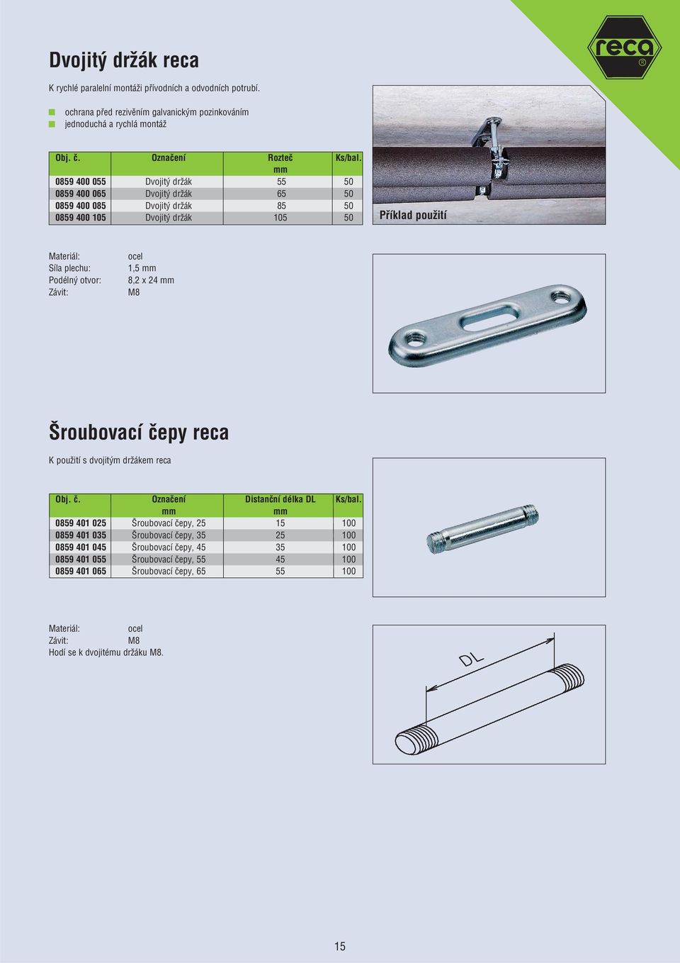 0859 400 055 Dvojit drïák 55 50 0859 400 065 Dvojit drïák 65 50 0859 400 085 Dvojit drïák 85 50 0859 400 105 Dvojit drïák 105 50 Materiál: Síla plechu: Podéln otvor: Závit: ocel 1,5