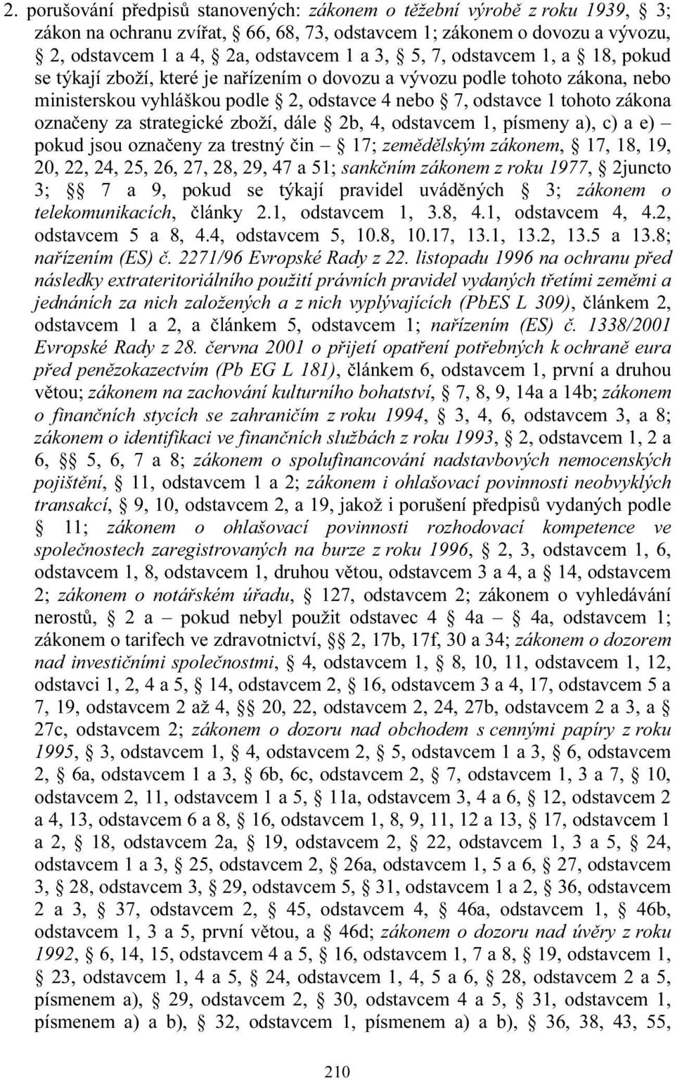 strategické zboží, dále 2b, 4, odstavcem 1, písmeny a), c) a e) pokud jsou označeny za trestný čin 17; zemědělským zákonem, 17, 18, 19, 20, 22, 24, 25, 26, 27, 28, 29, 47 a 51; sankčním zákonem z