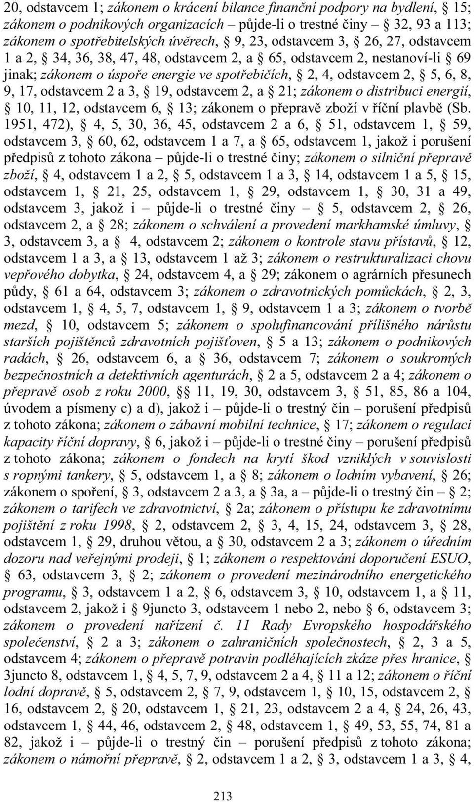 2 a 3, 19, odstavcem 2, a 21; zákonem o distribuci energií, 10, 11, 12, odstavcem 6, 13; zákonem o přepravě zboží v říční plavbě (Sb.