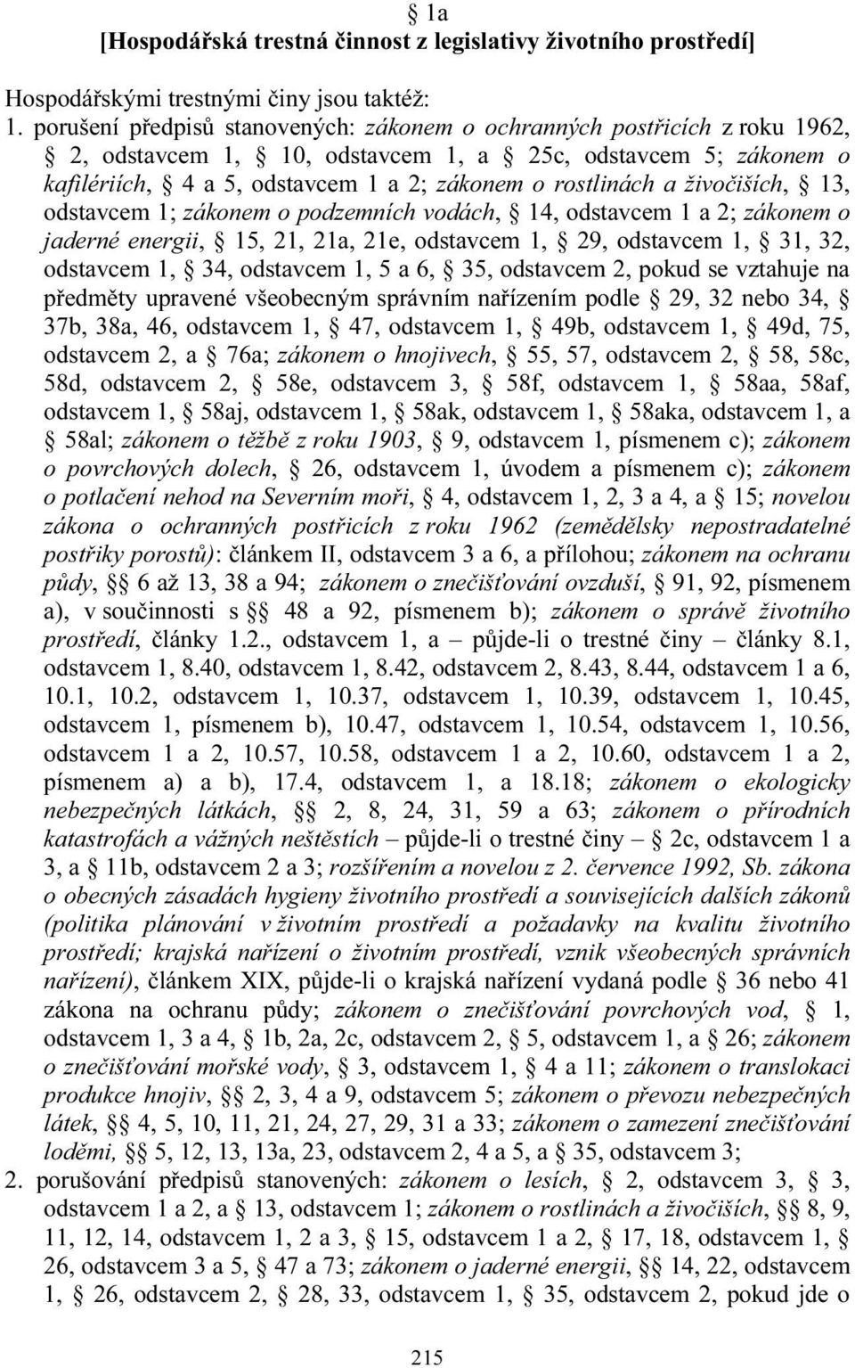 živočiších, 13, odstavcem 1; zákonem o podzemních vodách, 14, odstavcem 1 a 2; zákonem o jaderné energii, 15, 21, 21a, 21e, odstavcem 1, 29, odstavcem 1, 31, 32, odstavcem 1, 34, odstavcem 1, 5 a 6,