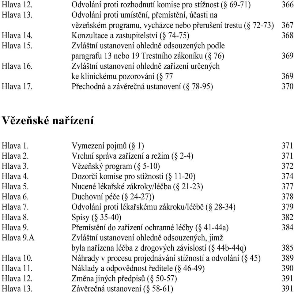 Zvláštní ustanovení ohledně zařízení určených ke klinickému pozorování ( 77 369 Hlava 17. Přechodná a závěrečná ustanovení ( 78-95) 370 Vězeňské nařízení Hlava 1. Vymezení pojmů ( 1) 371 Hlava 2.