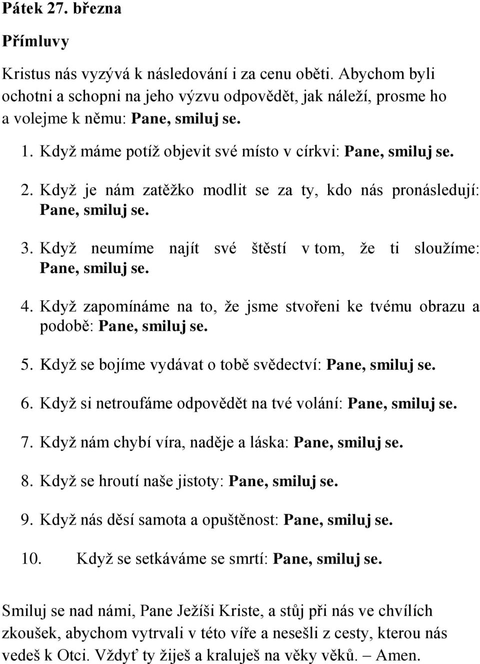 Když neumíme najít své štěstí v tom, že ti sloužíme: Pane, smiluj se. 4. Když zapomínáme na to, že jsme stvořeni ke tvému obrazu a podobě: Pane, smiluj se. 5.