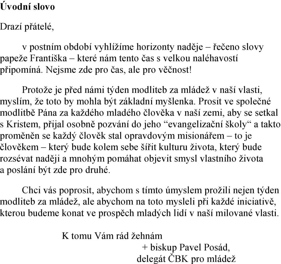 Prosit ve společné modlitbě Pána za každého mladého člověka v naší zemi, aby se setkal s Kristem, přijal osobně pozvání do jeho evangelizační školy a takto proměněn se každý člověk stal opravdovým