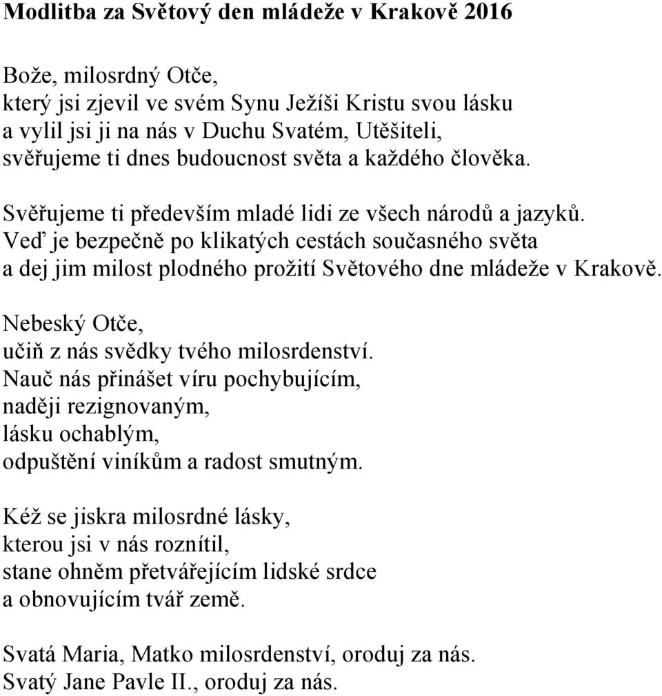 Veď je bezpečně po klikatých cestách současného světa a dej jim milost plodného prožití Světového dne mládeže v Krakově. Nebeský Otče, učiň z nás svědky tvého milosrdenství.