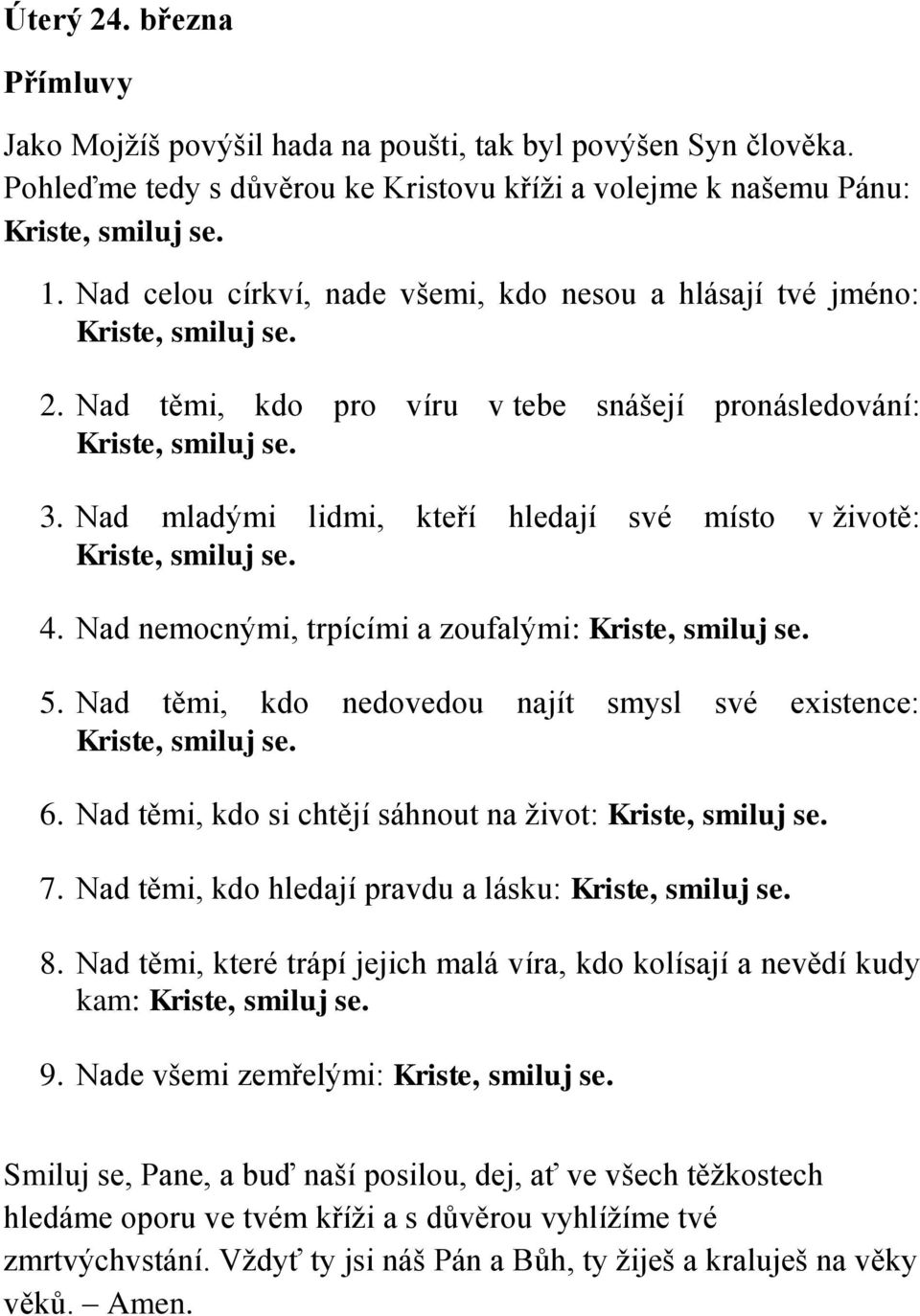 Nad mladými lidmi, kteří hledají své místo v životě: Kriste, smiluj se. 4. Nad nemocnými, trpícími a zoufalými: Kriste, smiluj se. 5.