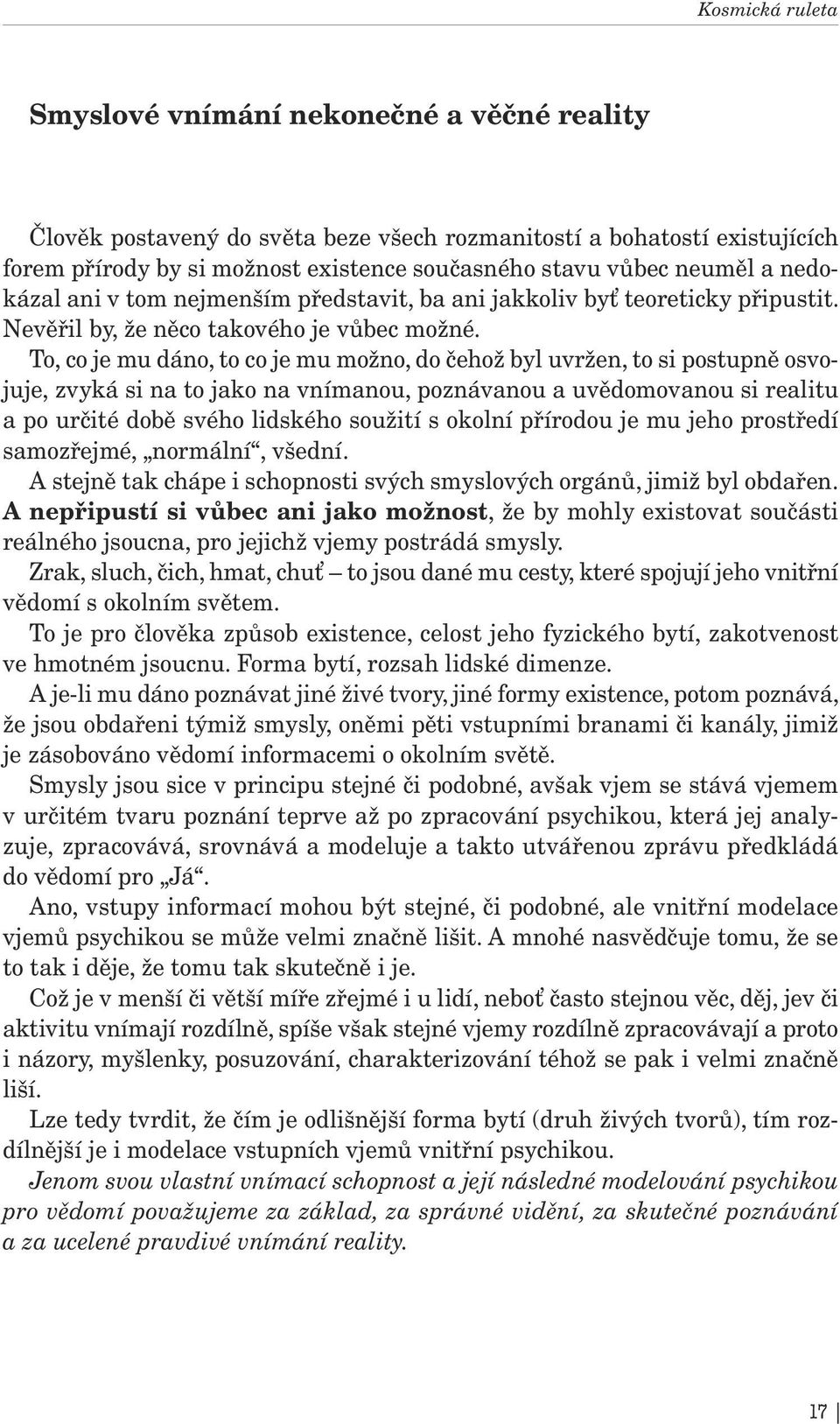 To, co je mu dáno, to co je mu možno, do čehož byl uvržen, to si postupně osvojuje, zvyká si na to jako na vnímanou, poznávanou a uvědomovanou si realitu a po určité době svého lidského soužití s