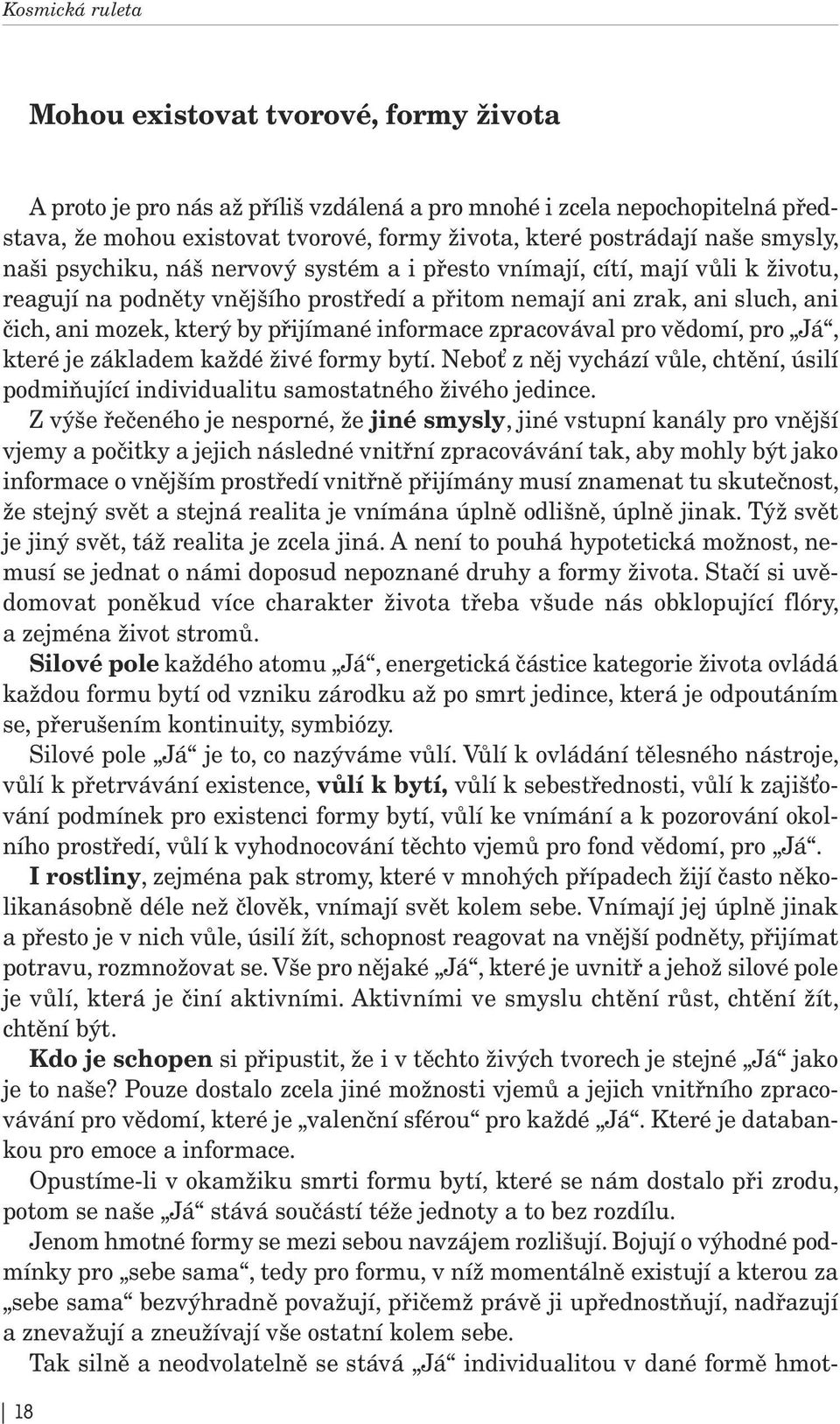 zpracovával pro vědomí, pro Já, které je základem každé živé formy bytí. Neboť z něj vychází vůle, chtění, úsilí podmiňující individualitu samostatného živého jedince.