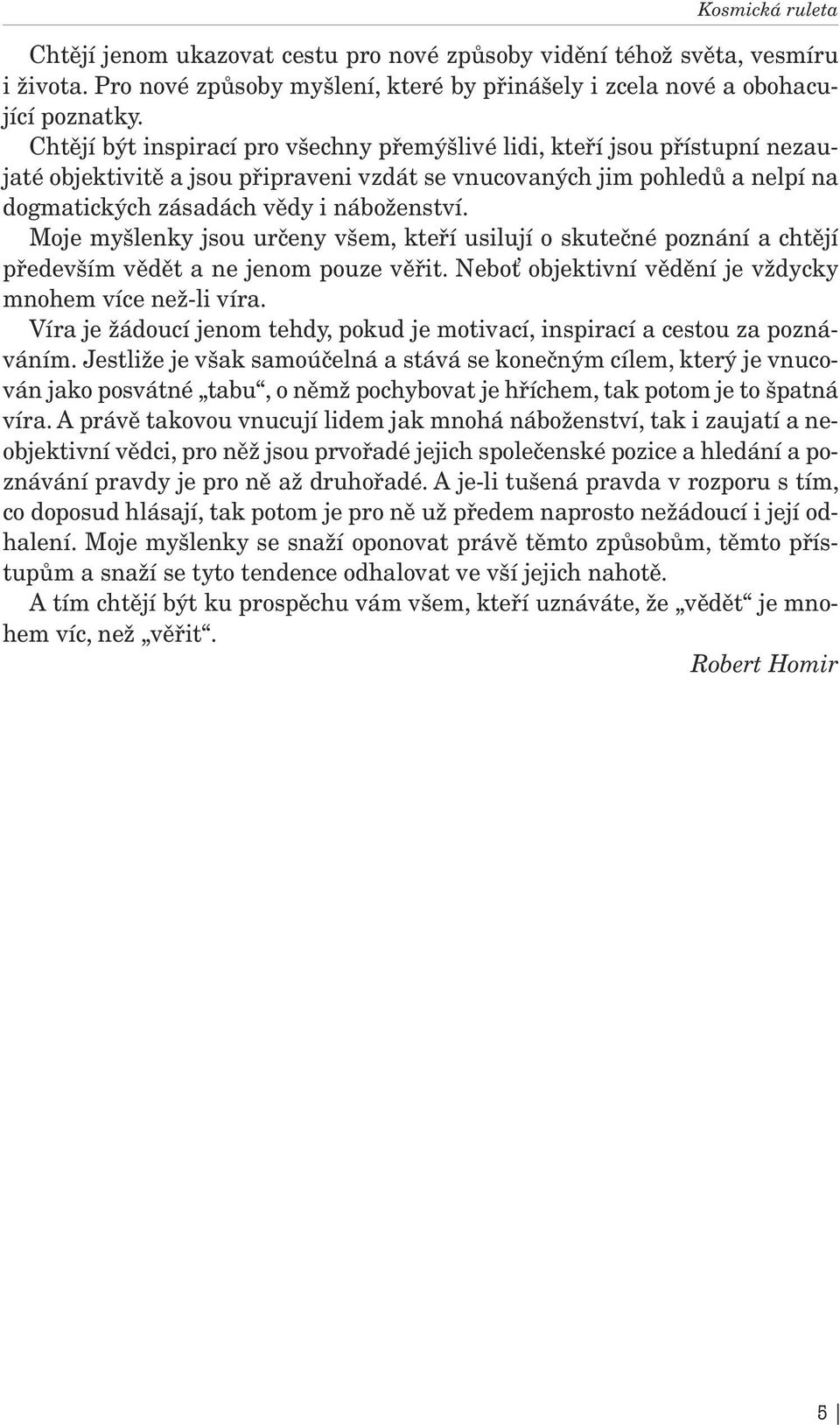 Moje myšlenky jsou určeny všem, kteří usilují o skutečné poznání a chtějí především vědět a ne jenom pouze věřit. Neboť objektivní vědění je vždycky mnohem více než-li víra.