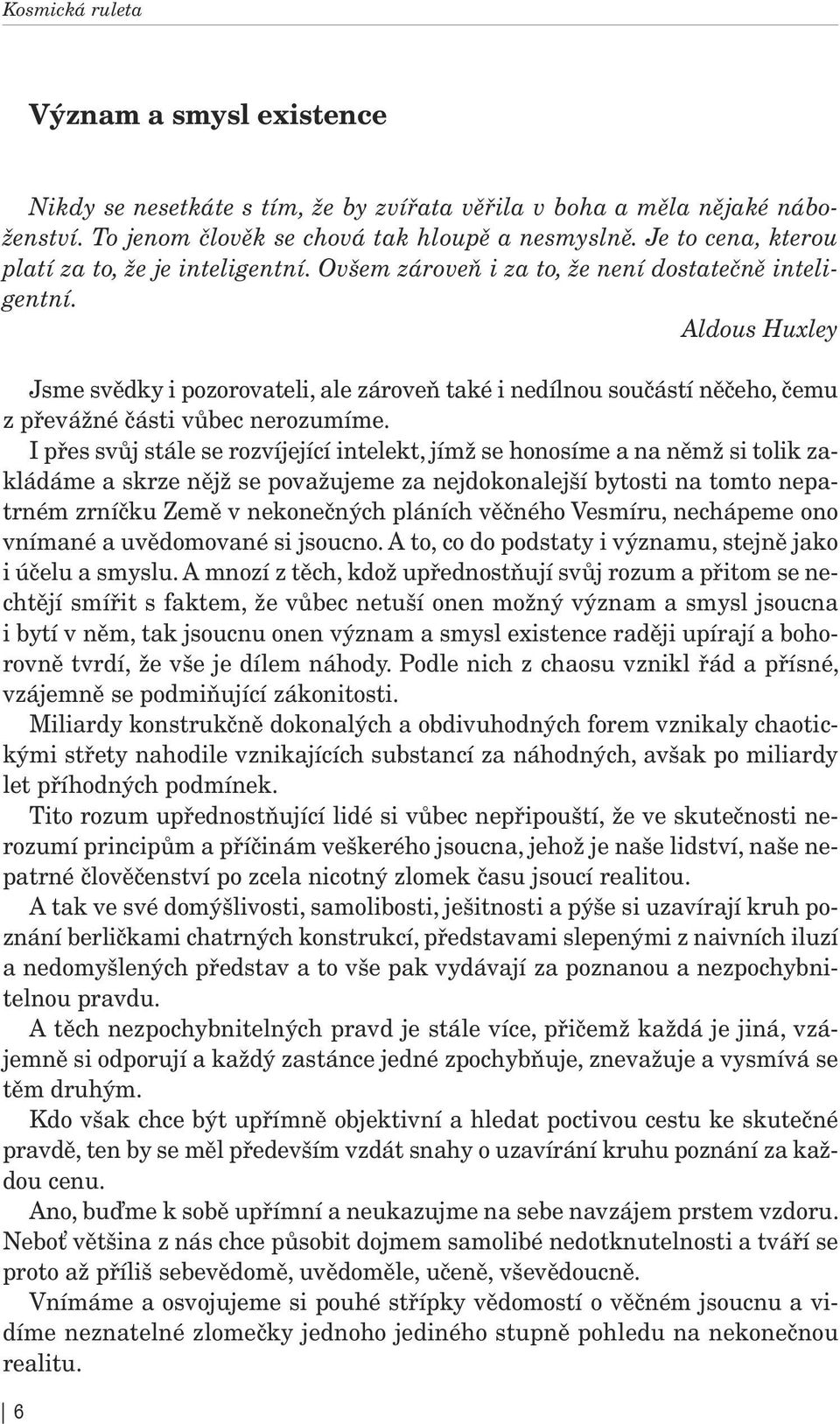 Aldous Huxley Jsme svědky i pozorovateli, ale zároveň také i nedílnou součástí něčeho, čemu z převážné části vůbec nerozumíme.