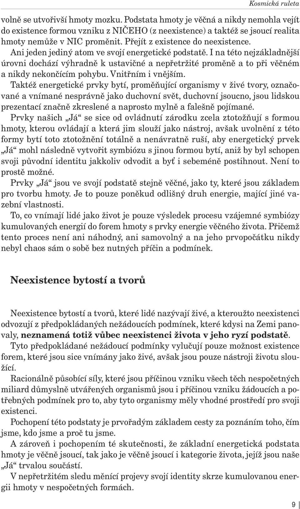 I na této nejzákladnější úrovni dochází výhradně k ustavičné a nepřetržité proměně a to při věčném a nikdy nekončícím pohybu. Vnitřním i vnějším.