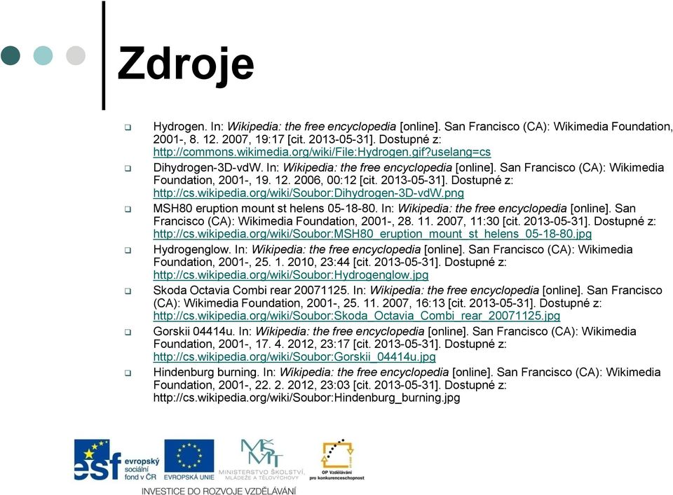 Dostupné z: http://cs.wikipedia.org/wiki/soubor:dihydrogen-3d-vdw.png MSH80 eruption mount st helens 05-18-80. In: Wikipedia: the free encyclopedia [online].