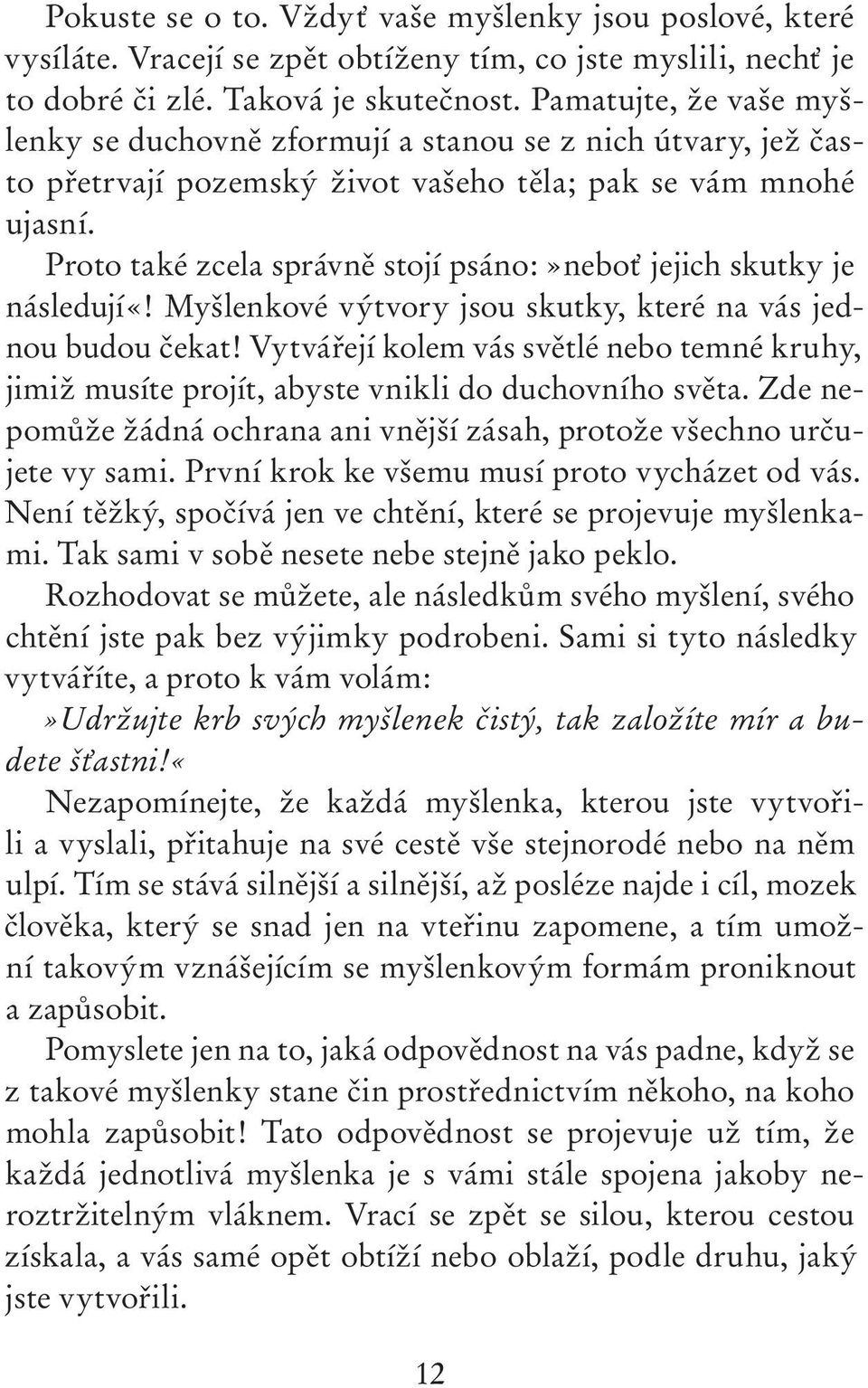 Proto také zcela správně stojí psáno :» neboť jejich skutky je následují «! Myšlenkové výtvory jsou skutky, které na vás jednou budou čekat!