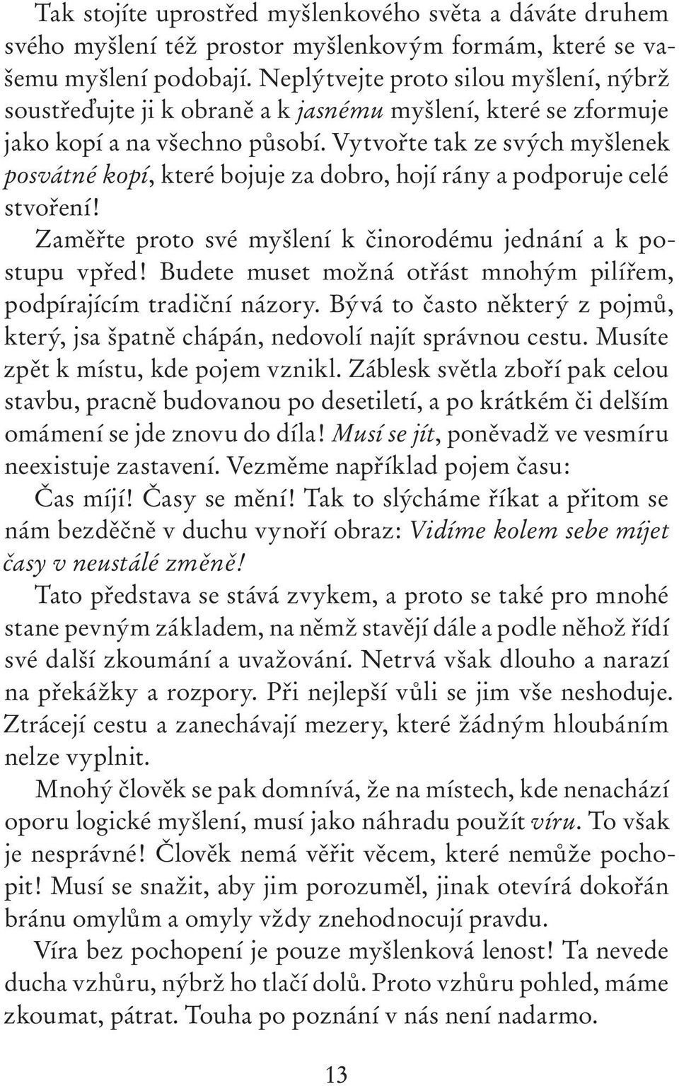 Vytvořte tak ze svých myšlenek posvátné kopí, které bojuje za dobro, hojí rány a podporuje celé stvoření! Zaměřte proto své myšlení k činorodému jednání a k postupu vpřed!