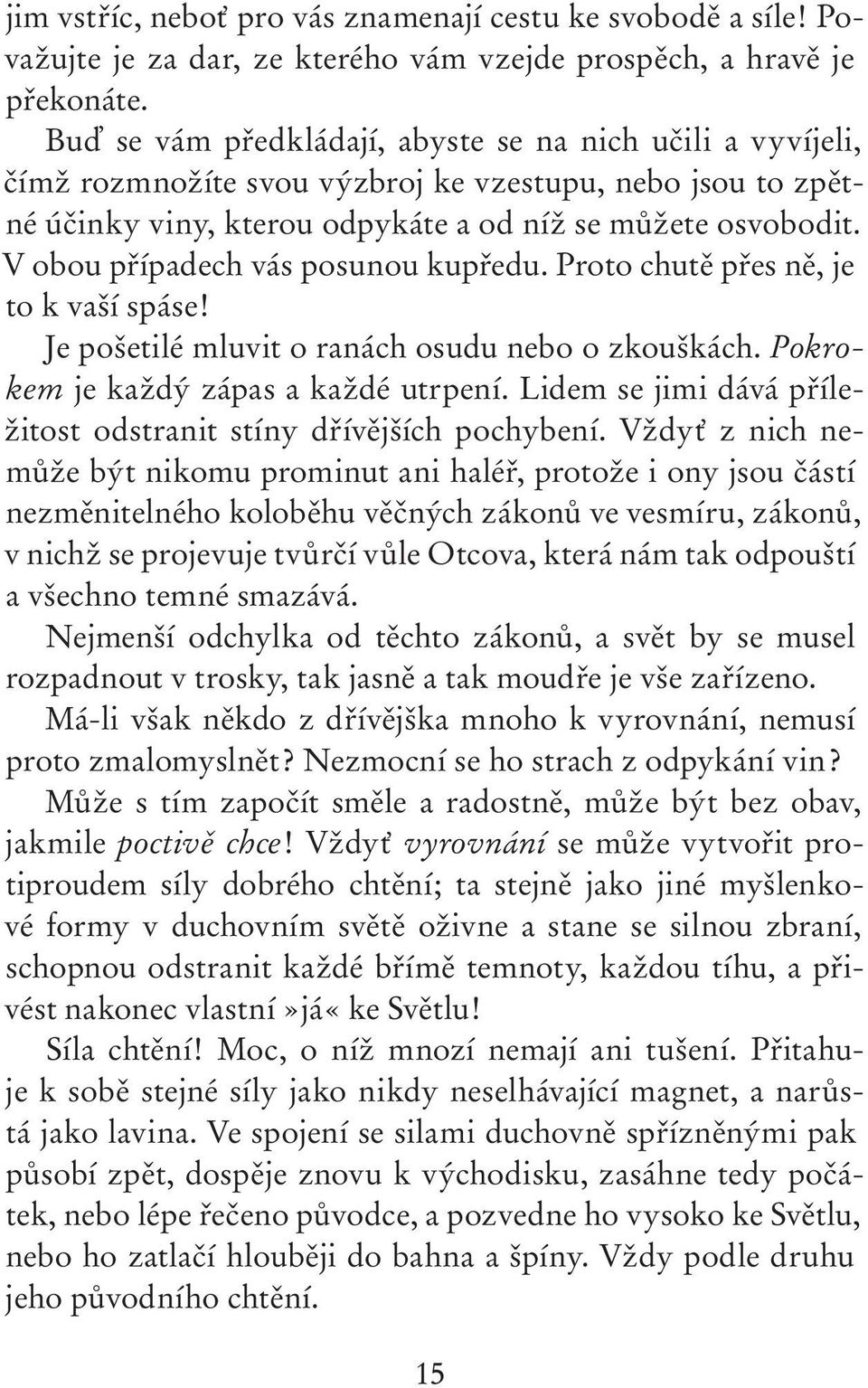 V obou případech vás posunou kupředu. Proto chutě přes ně, je to k vaší spáse! Je pošetilé mluvit o ranách osudu nebo o zkouškách. Pokrokem je každý zápas a každé utrpení.