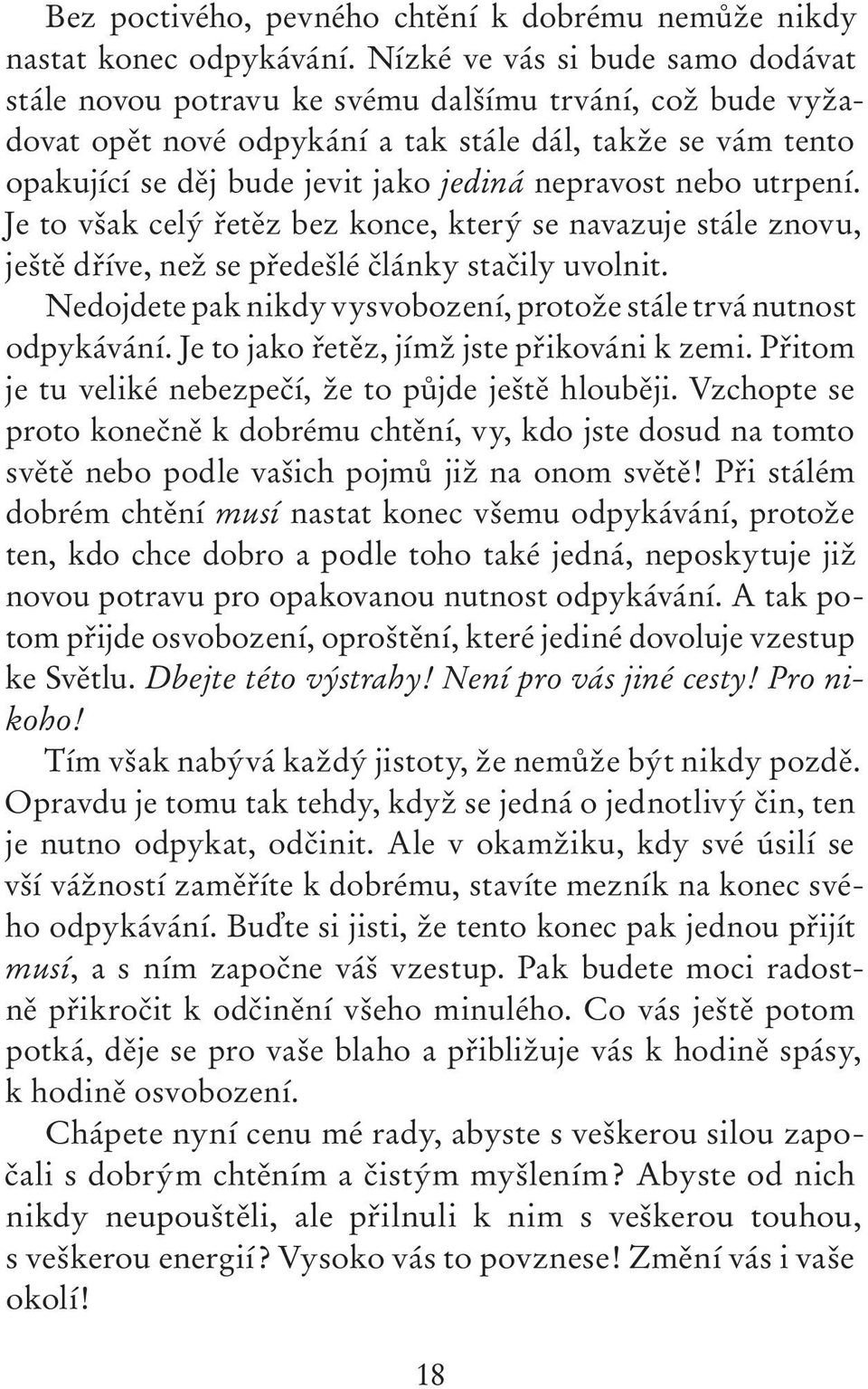 nepravost nebo utrpení. Je to však celý řetěz bez konce, který se navazuje stále znovu, ještě dříve, než se předešlé články stačily uvolnit.