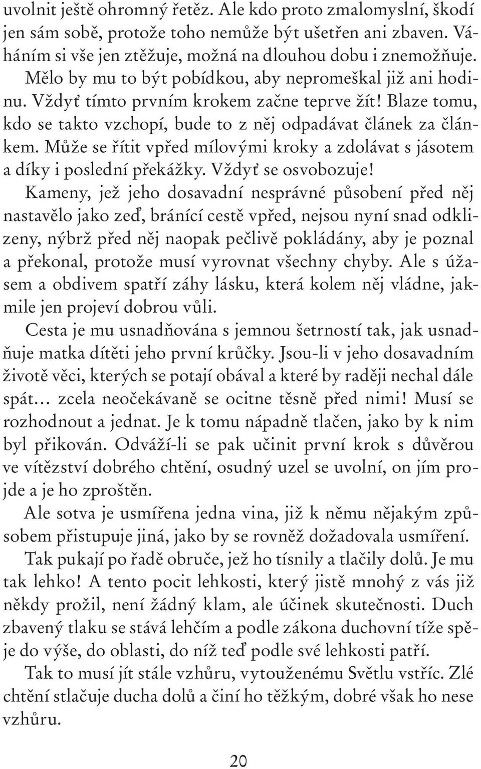 Může se řítit vpřed mílovými kroky a zdolávat s jásotem a díky i poslední překážky. Vždyť se osvobozuje!