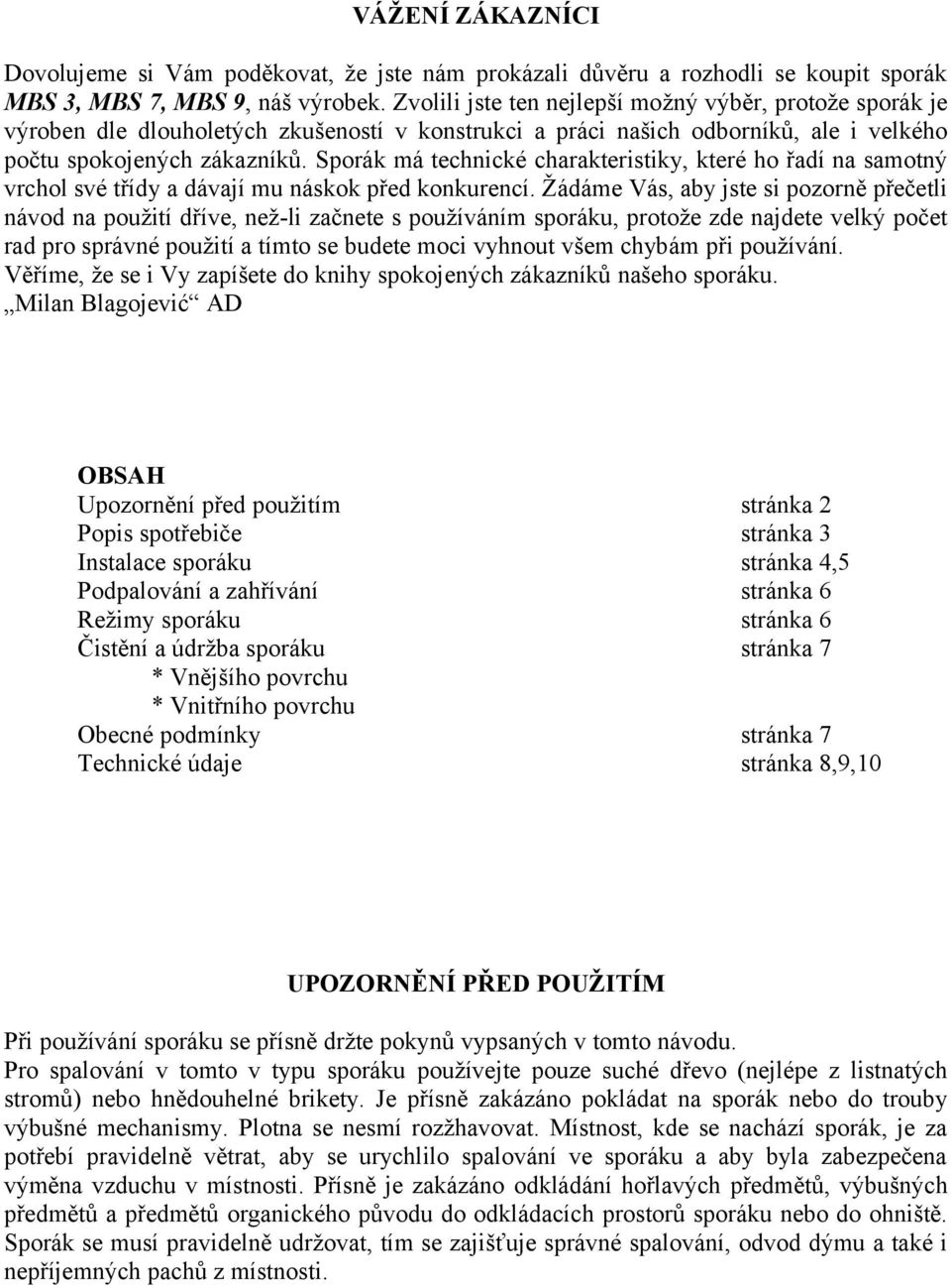 Sporák má technické charakteristiky, které ho řadí na samotný vrchol své třídy a dávají mu náskok před konkurencí.