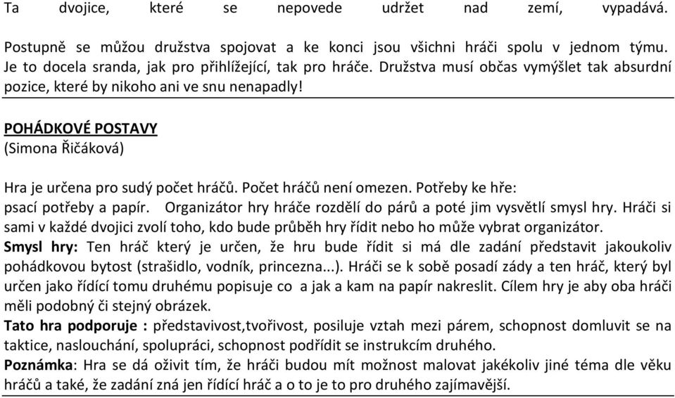 POHÁDKOVÉ POSTAVY (Simona Řičáková) Hra je určena pro sudý počet hráčů. Počet hráčů není omezen. Potřeby ke hře: psací potřeby a papír.