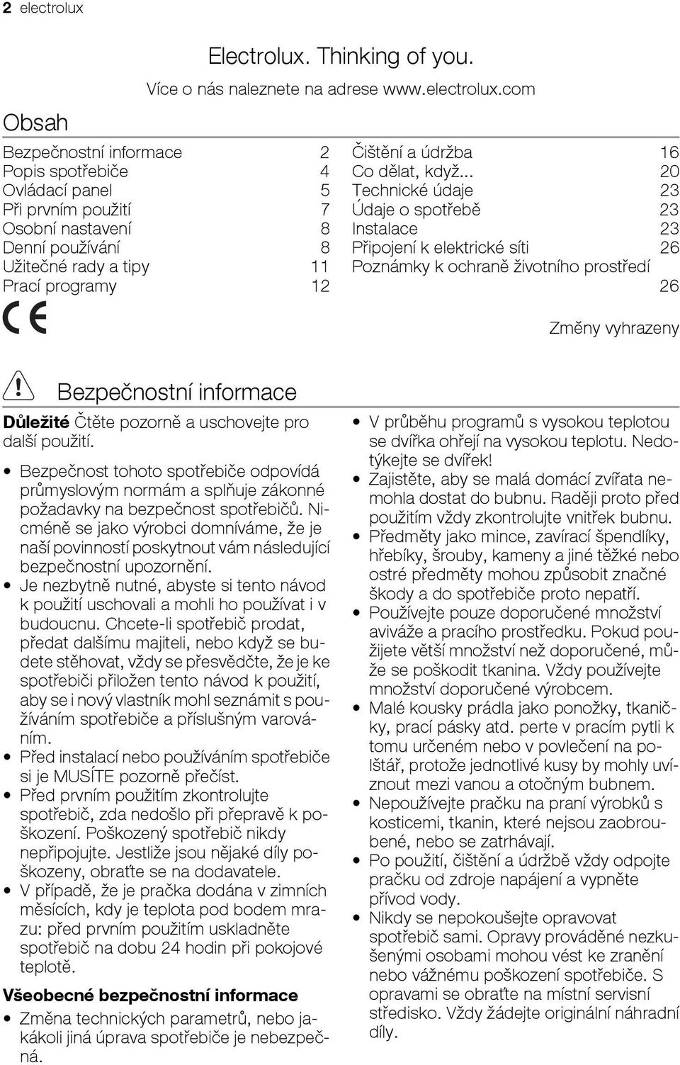 com Bezpečnostní informace 2 Popis spotřebiče 4 Ovládací panel 5 Při prvním použití 7 Osobní nastavení 8 Denní používání 8 Užitečné rady a tipy 11 Prací programy 12 Čištění a údržba 16 Co dělat, když.