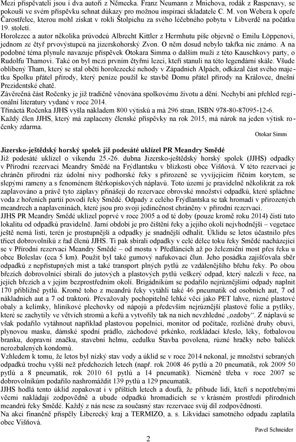 A na podobné téma plynule navazuje příspěvek Otokara Simma o dalším muži z této Kauschkovy party, o Rudolfu Thamovi. Také on byl mezi prvním čtyřmi lezci, kteří stanuli na této legendární skále.