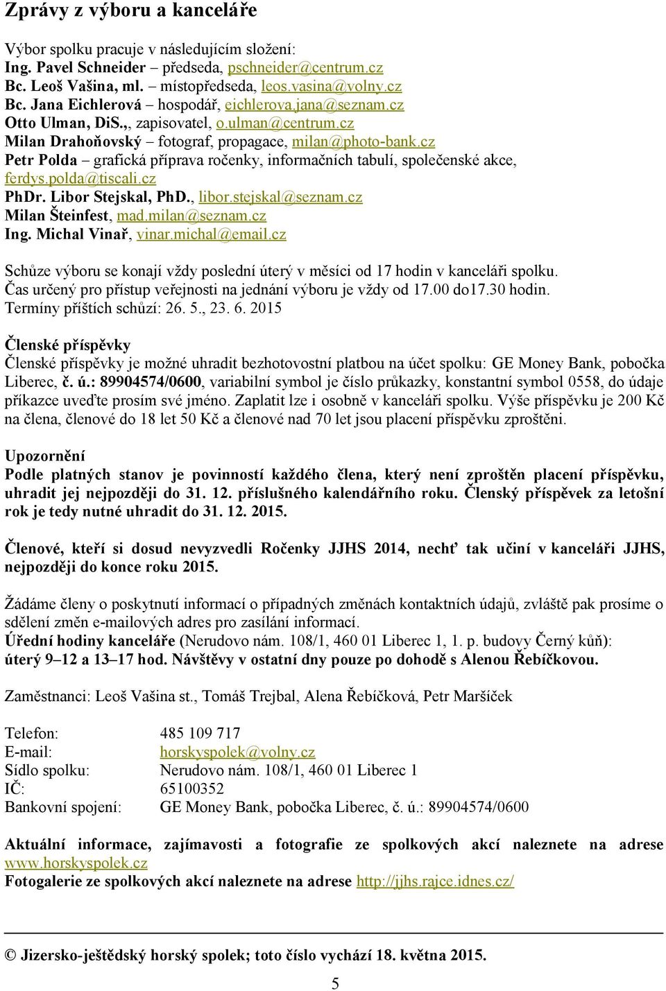 cz Petr Polda grafická příprava ročenky, informačních tabulí, společenské akce, ferdys.polda@tiscali.cz PhDr. Libor Stejskal, PhD., libor.stejskal@seznam.cz Milan Šteinfest, mad.milan@seznam.cz Ing.