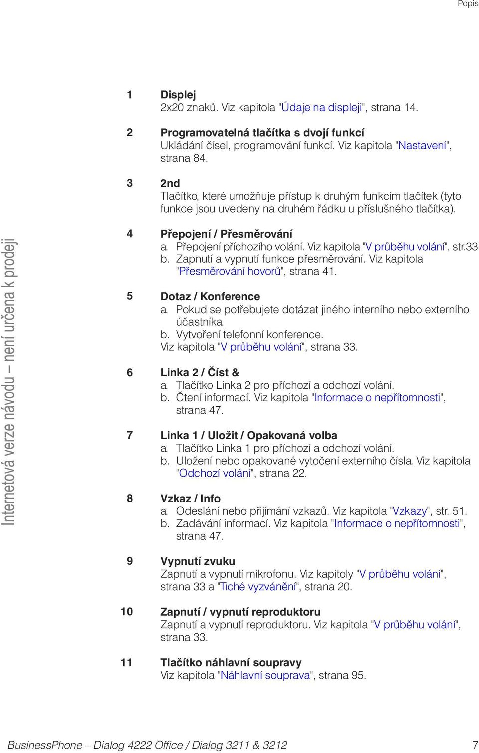 Přepojení příchozího volání. Viz kapitola " V průběhu volání", str.33 b. Zapnutí a vypnutí funkce přesměrování. Viz kapitola " Přesměrování hovorů", strana 41. Dotaz / Konference a.