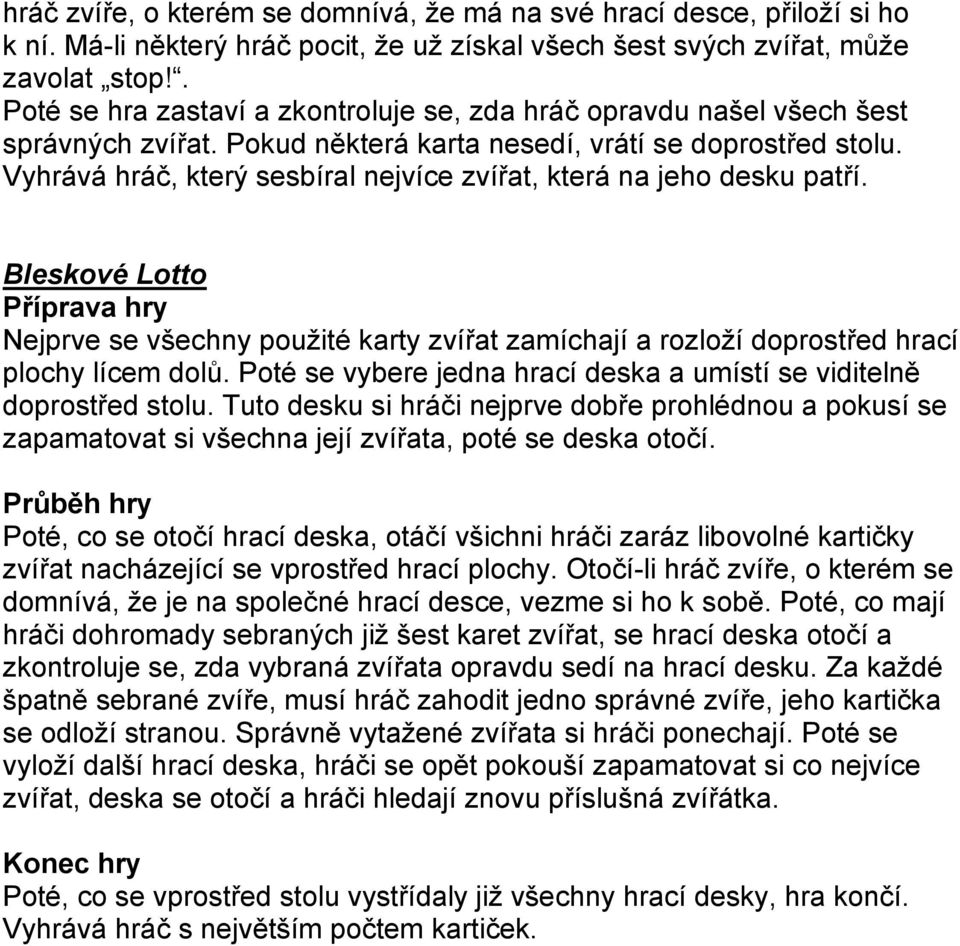 Vyhrává hráč, který sesbíral nejvíce zvířat, která na jeho desku patří. Bleskové Lotto Příprava hry Nejprve se všechny použité karty zvířat zamíchají a rozloží doprostřed hrací plochy lícem dolů.