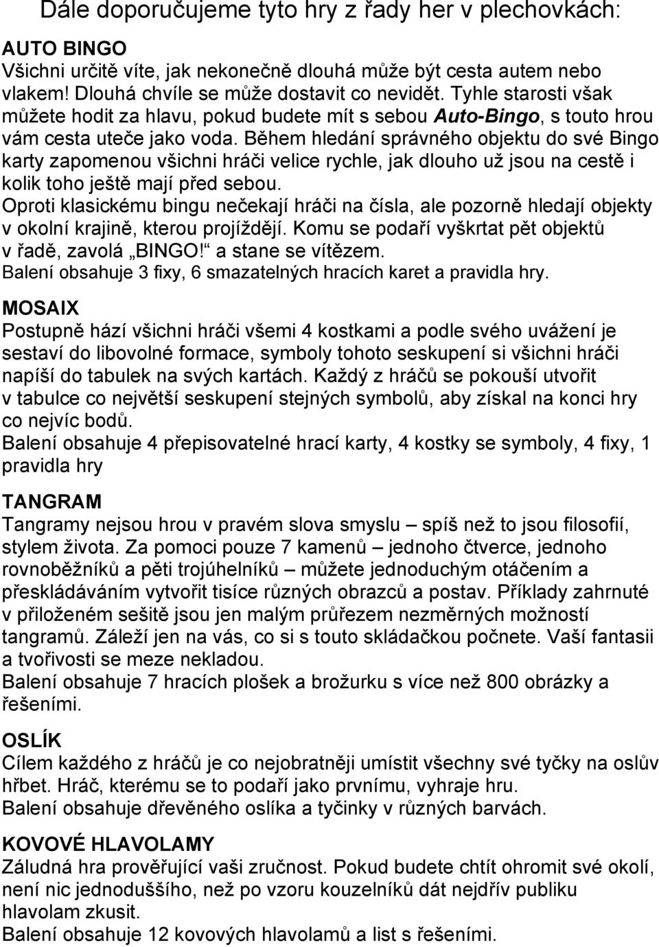 Během hledání správného objektu do své Bingo karty zapomenou všichni hráči velice rychle, jak dlouho už jsou na cestě i kolik toho ještě mají před sebou.