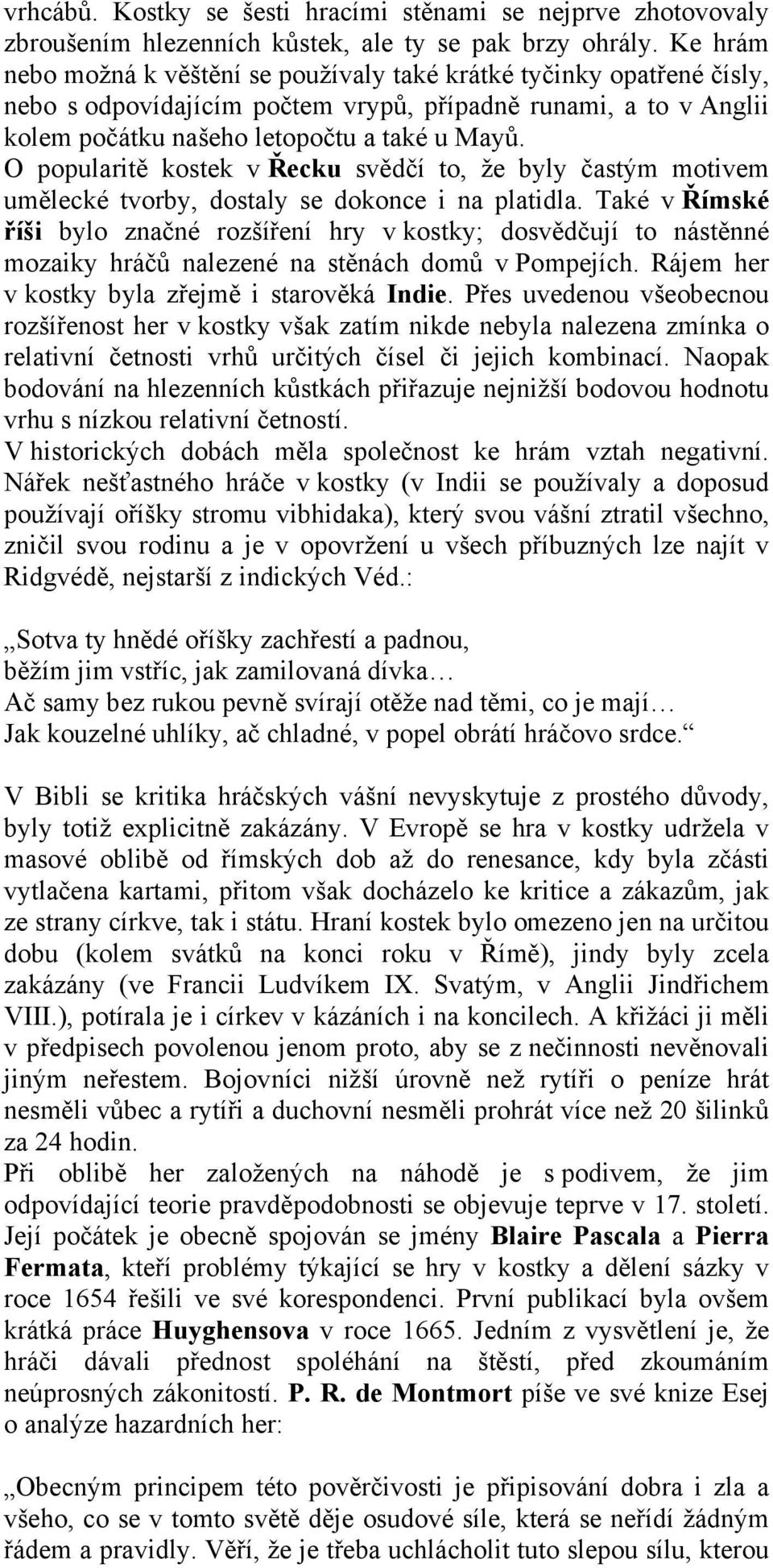 O popularitě kostek v Řecku svědčí to, že byly častým motivem umělecké tvorby, dostaly se dokonce i na platidla.