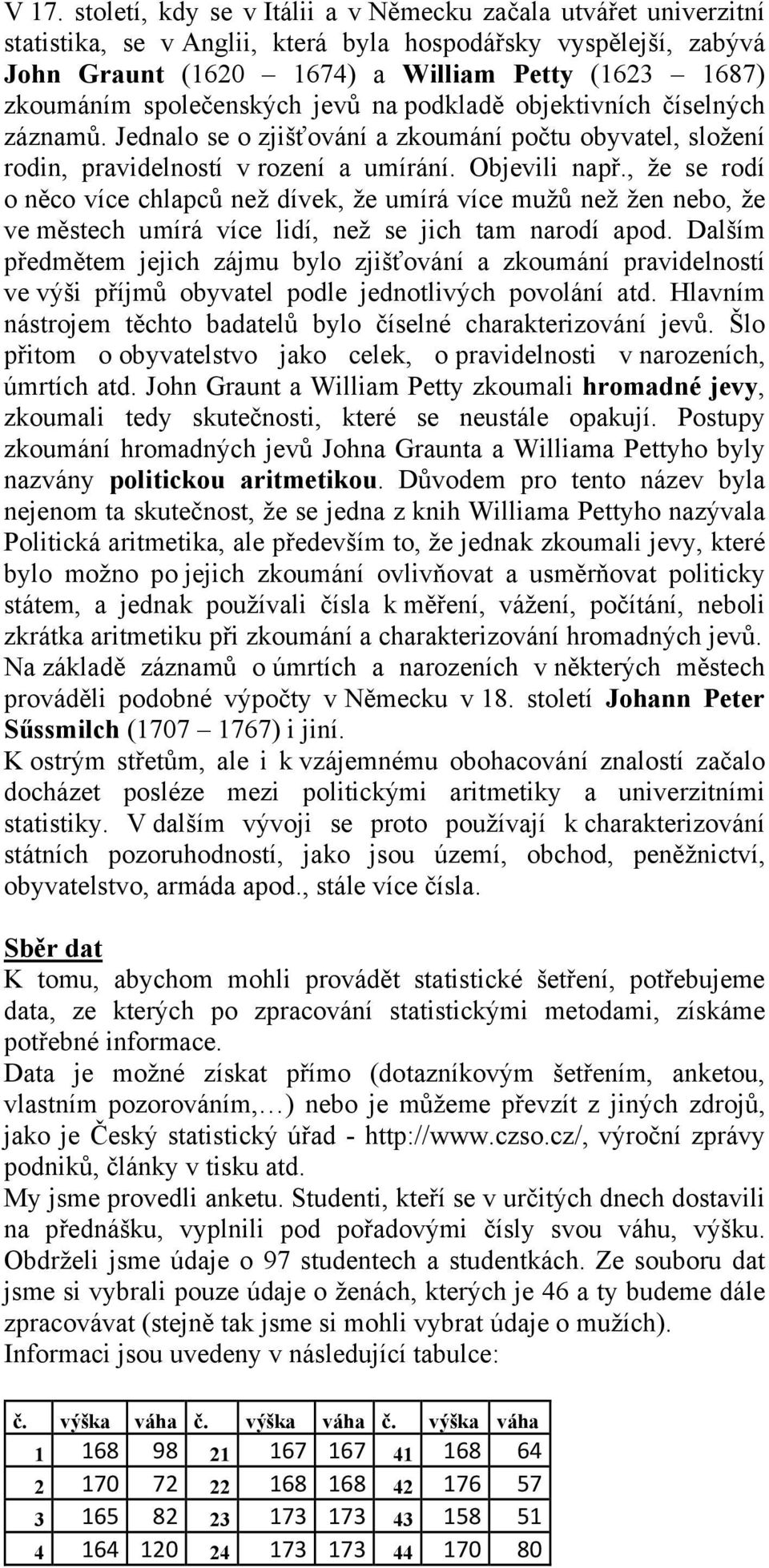 , že se rodí o něco více chlapců než dívek, že umírá více mužů než žen nebo, že ve městech umírá více lidí, než se jich tam narodí apod.