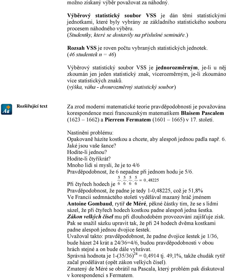 (46 studentek n = 46) Výběrový statistický soubor VSS je jednorozměrným, je-li u něj zkoumán jen jeden statistický znak, vícerozměrným, je-li zkoumáno více statistických znaků.