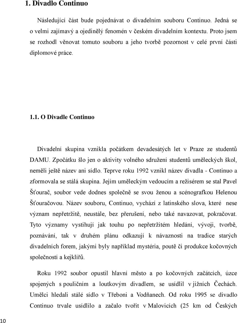 1. O Divadle Continuo Divadelní skupina vznikla počátkem devadesátých let v Praze ze studentů DAMU. Zpočátku šlo jen o aktivity volného sdružení studentů uměleckých škol, neměli ještě název ani sídlo.