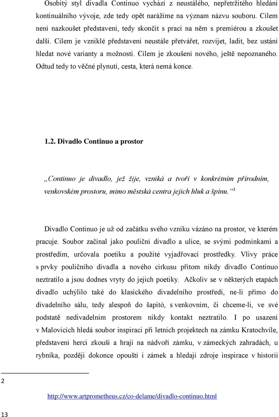 Cílem je zkoušení nového, ještě nepoznaného. Odtud tedy to věčné plynutí, cesta, která nemá konce. 1.2.