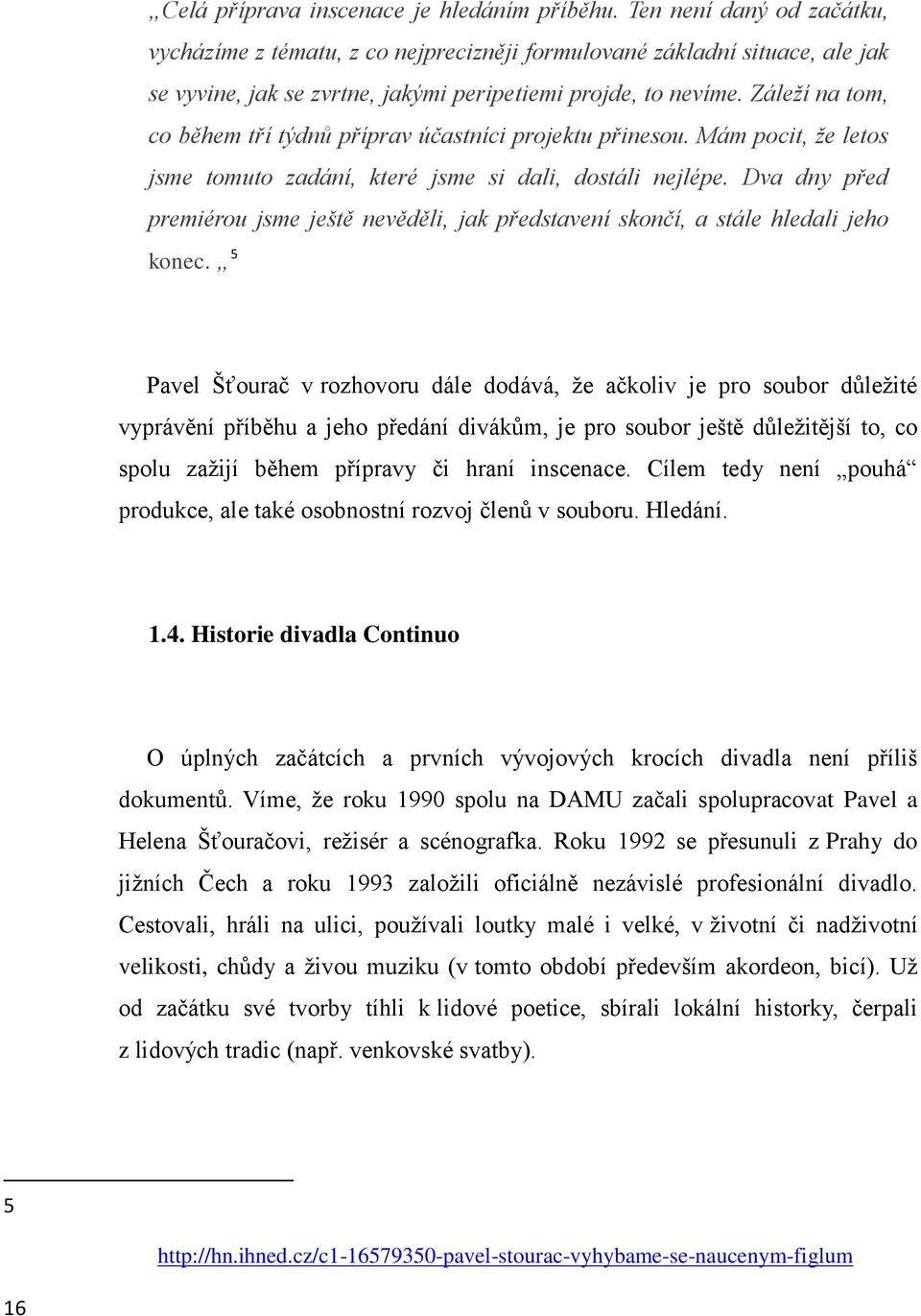 Záleží na tom, co během tří týdnů příprav účastníci projektu přinesou. Mám pocit, že letos jsme tomuto zadání, které jsme si dali, dostáli nejlépe.