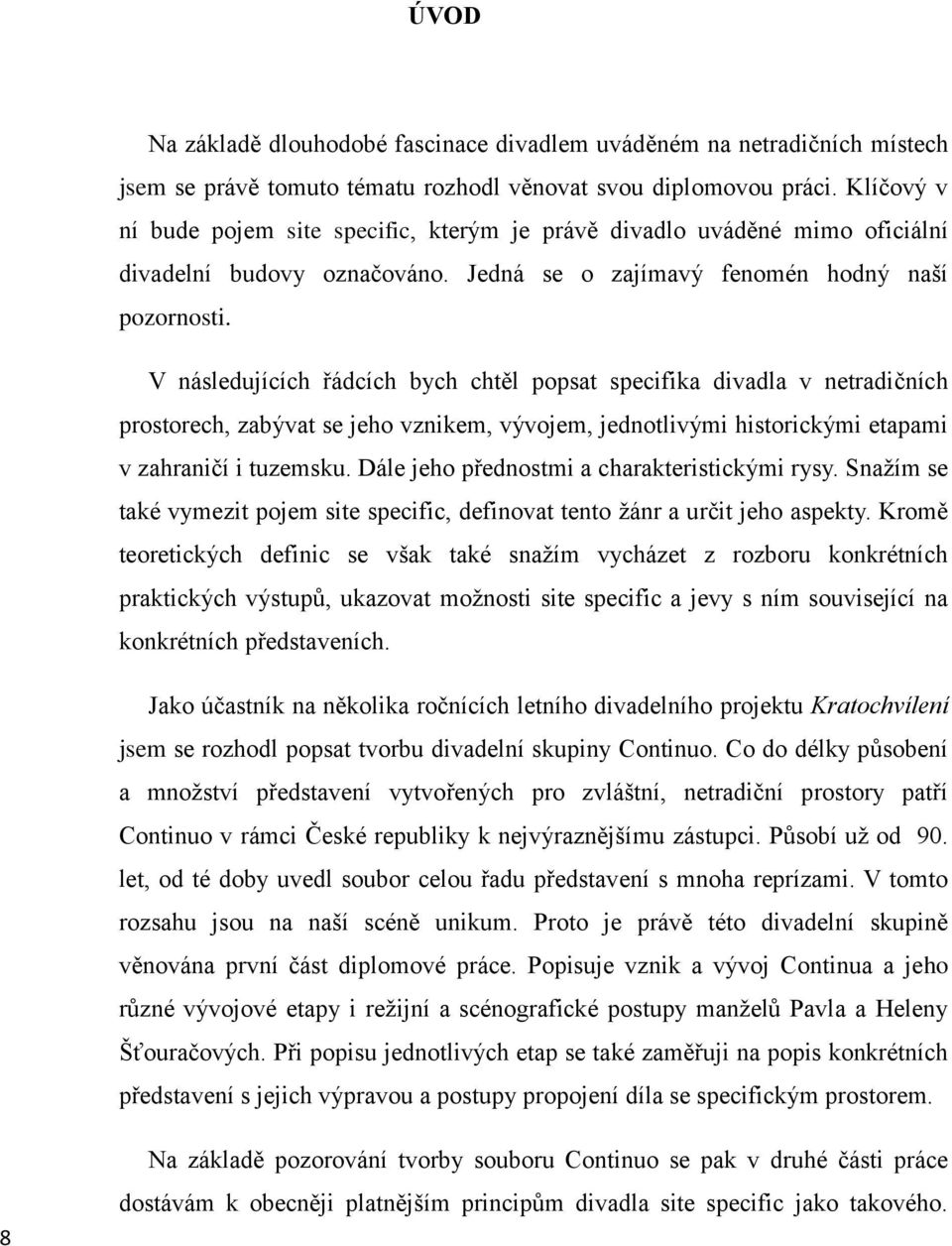 V následujících řádcích bych chtěl popsat specifika divadla v netradičních prostorech, zabývat se jeho vznikem, vývojem, jednotlivými historickými etapami v zahraničí i tuzemsku.