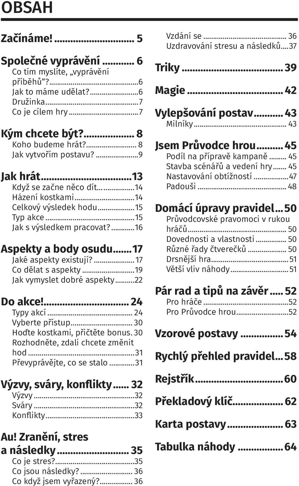 ..17 Jaké aspekty existují?...17 Co dělat s aspekty...19 Jak vymyslet dobré aspekty...22 Do akce!... 24 Typy akcí... 24 Vyberte přístup... 30 Hoďte kostkami, přičtěte bonus.