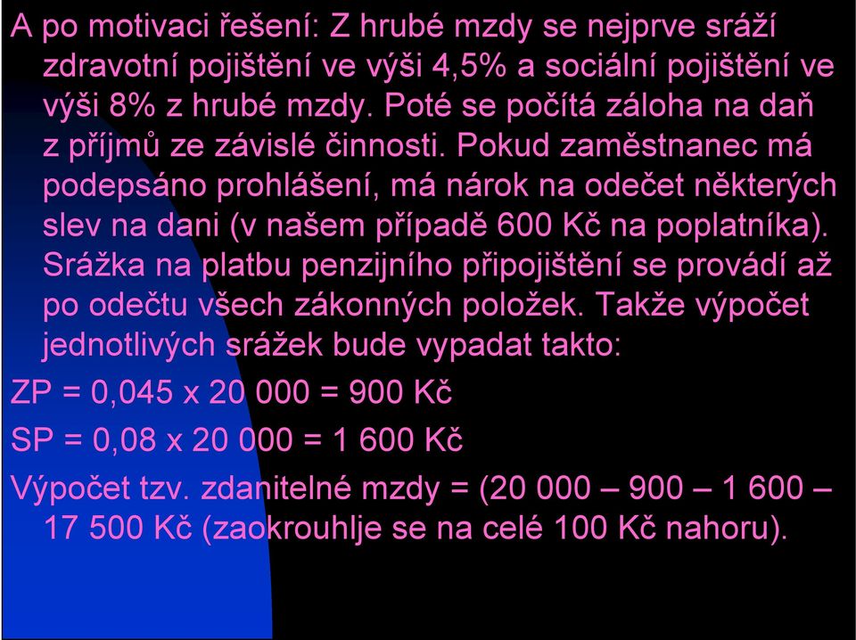 Pokud zaměstnanec má podepsáno prohlášení, má nárok na odečet některých slev na dani (v našem případě 600 Kč na poplatníka).