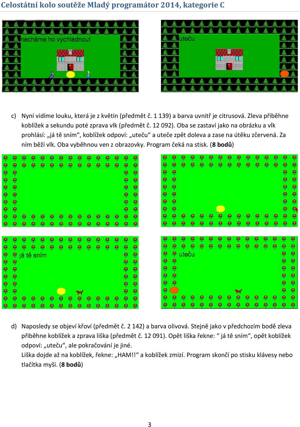 Program čeká na stisk. (8 bodů) d) Naposledy se objeví křoví (předmět č. 2 142) a barva olivová. Stejně jako v předchozím bodě zleva přiběhne koblížek a zprava liška (předmět č.