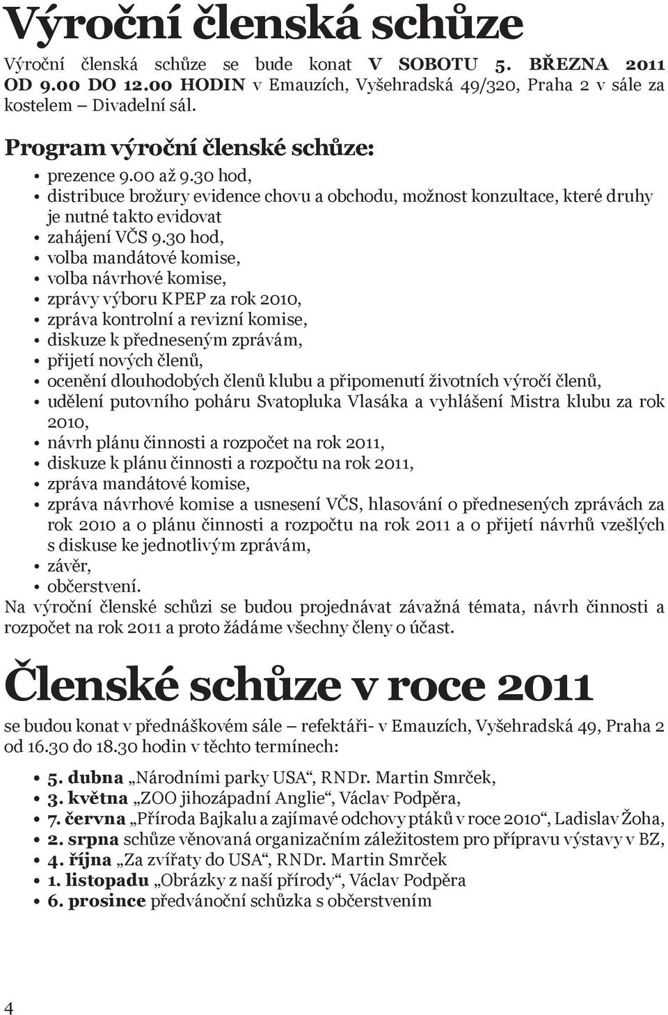 30 hod, volba mandátové komise, volba návrhové komise, zprávy výboru KPEP za rok 2010, zpráva kontrolní a revizní komise, diskuze k předneseným zprávám, přijetí nových členů, ocenění dlouhodobých