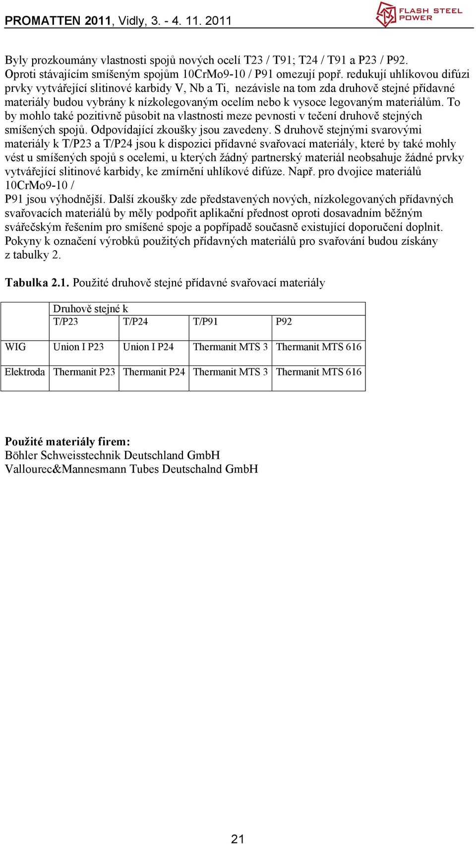 materiálům. To by mohlo také pozitivně působit na vlastnosti meze pevnosti v tečení druhově stejných smíšených spojů. Odpovídající zkoušky jsou zavedeny.