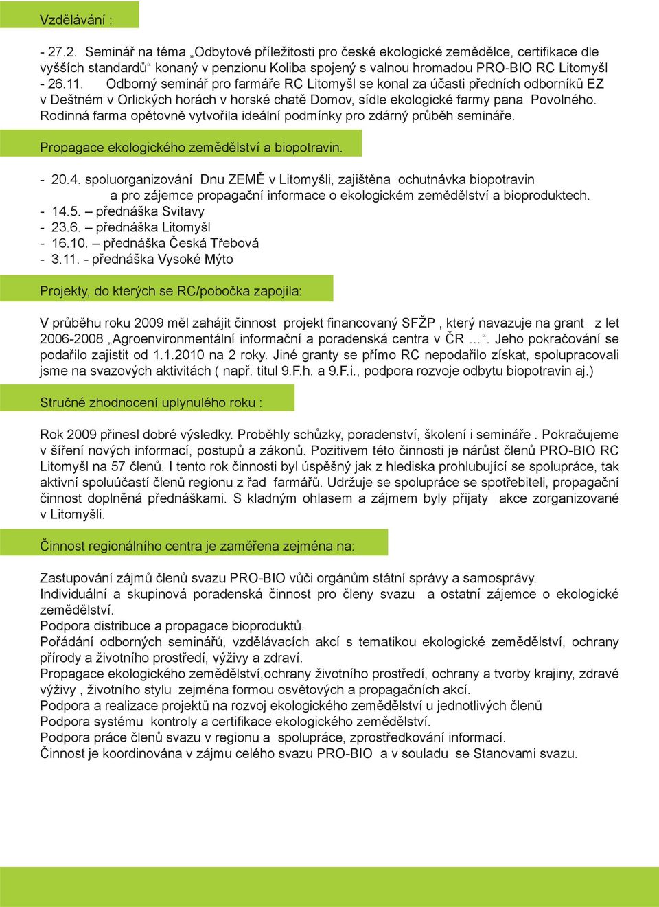 Rodinná farma opětovně vytvořila ideální podmínky pro zdárný průběh semináře. Propagace ekologického zemědělství a biopotravin. - 20.4.