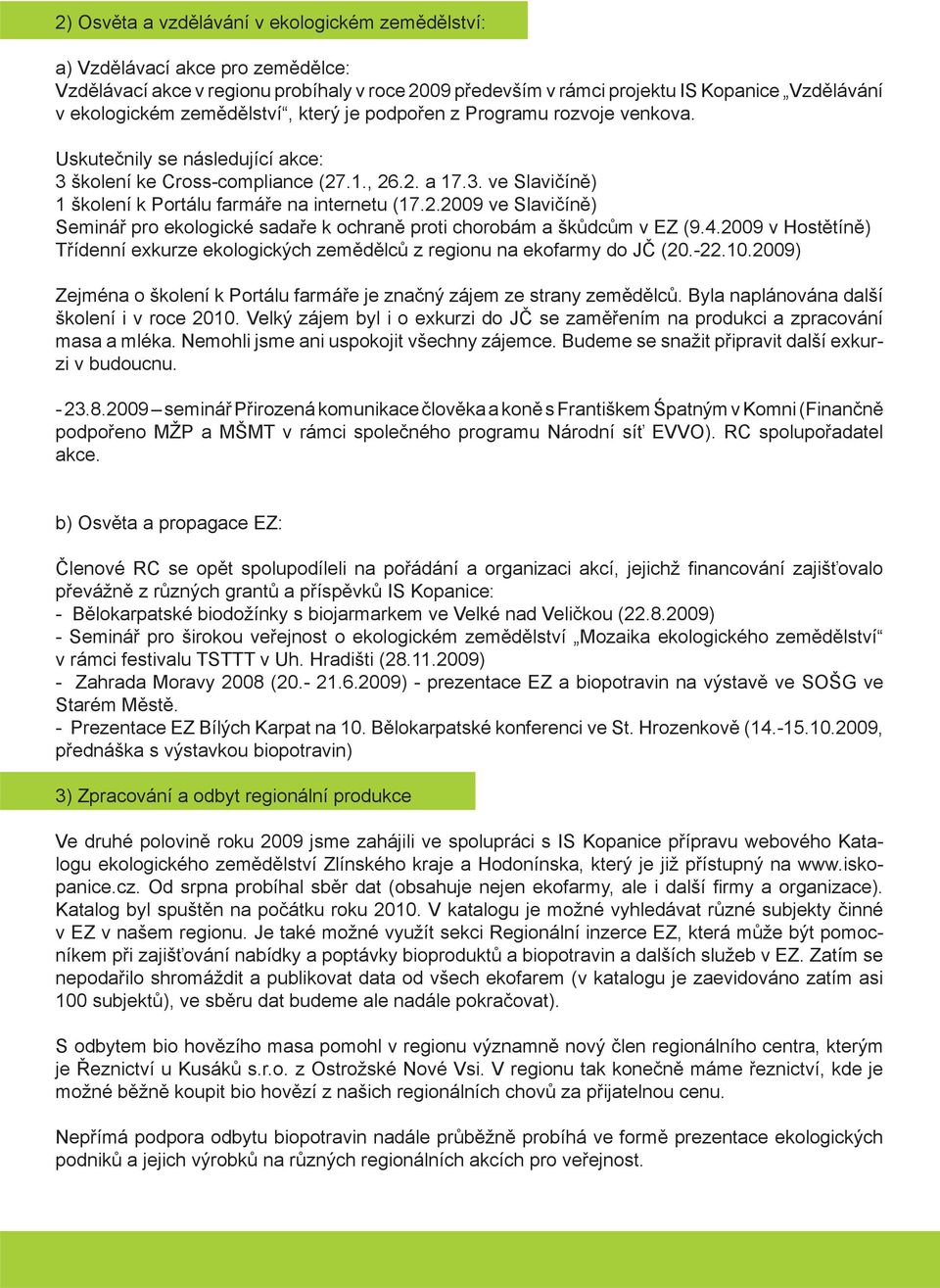 2.2009 ve Slavičíně) Seminář pro ekologické sadaře k ochraně proti chorobám a škůdcům v EZ (9.4.2009 v Hostětíně) Třídenní exkurze ekologických zemědělců z regionu na ekofarmy do JČ (20.-22.10.