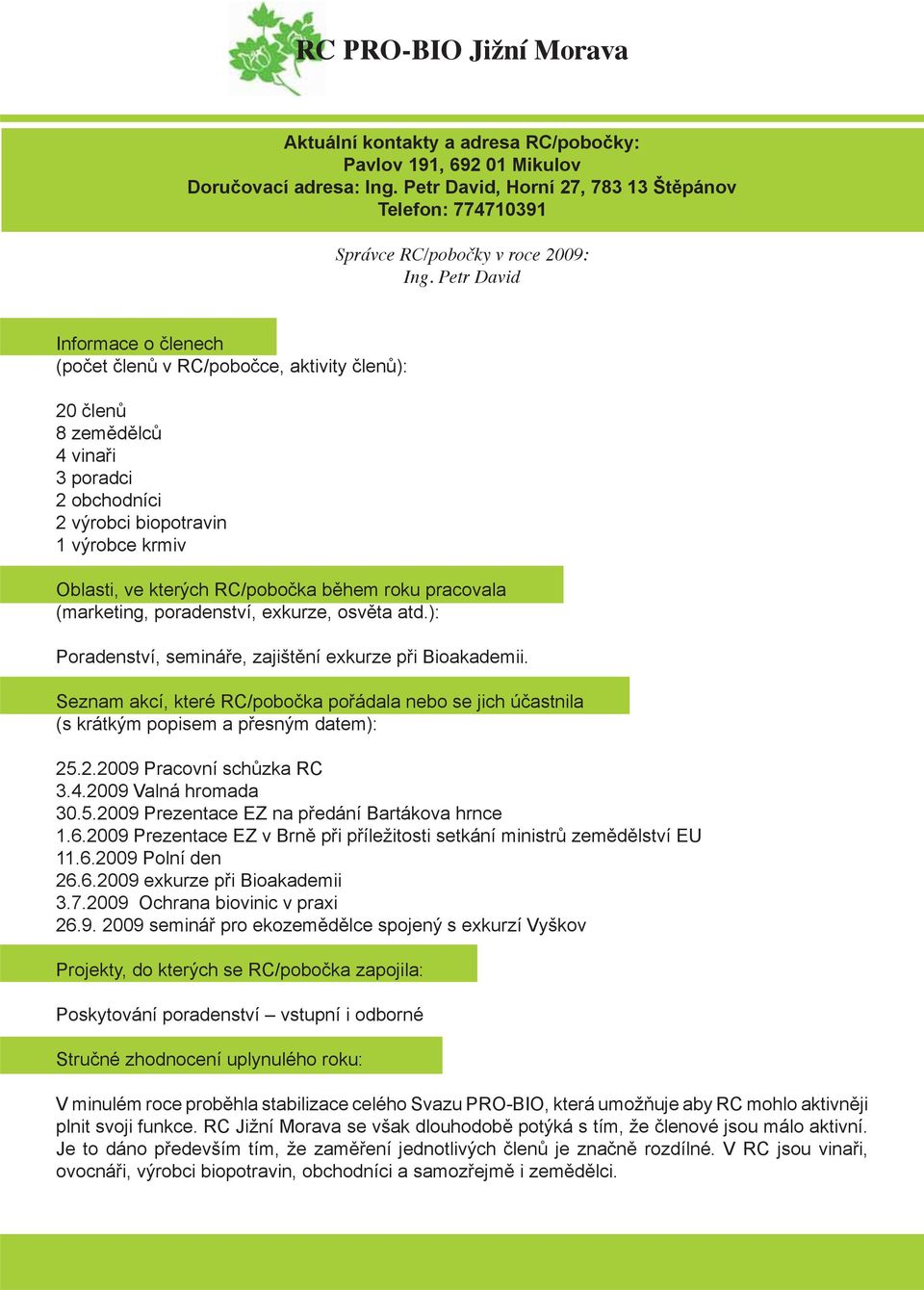 Petr David Informace o členech (počet členů v RC/pobočce, aktivity členů): 20 členů 8 zemědělců 4 vinaři 3 poradci 2 obchodníci 2 výrobci biopotravin 1 výrobce krmiv Oblasti, ve kterých RC/pobočka