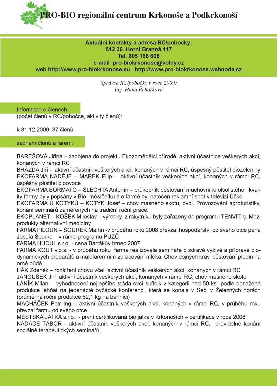 2009 37 členů seznam členů a farem: BAREŠOVÁ Jiřina zapojena do projektu Ekozomědělci přírodě, aktivní účastnice veškerých akcí, konaných v rámci RC BRÁZDA Jiří - aktivní účastník veškerých akcí,