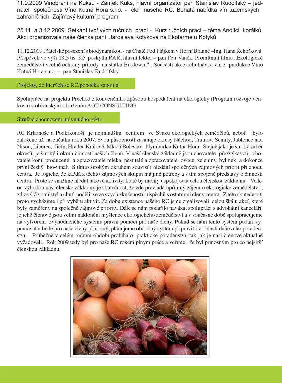 12.2009 Přátelské posezení s biodynamikou - na Chatě Pod Hájkem v Horní Branné Ing. Hana Řehořková. Příspěvek ve výši 13,5 tis. Kč poskytla RAR, hlavní lektor pan Petr Vaněk.