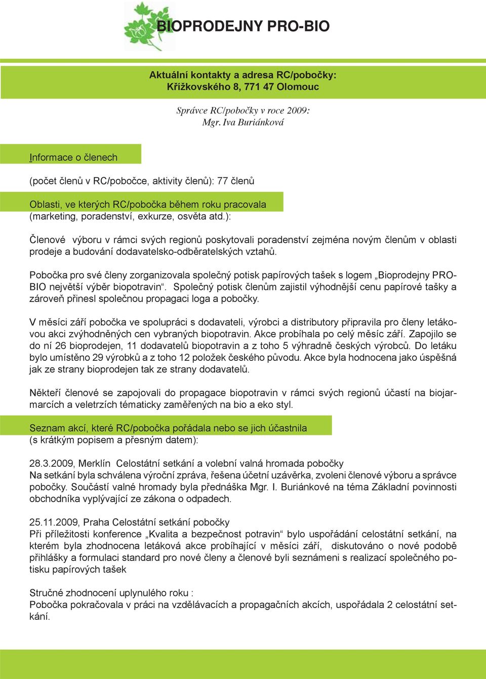 ): Členové výboru v rámci svých regionů poskytovali poradenství zejména novým členům v oblasti prodeje a budování dodavatelsko-odběratelských vztahů.