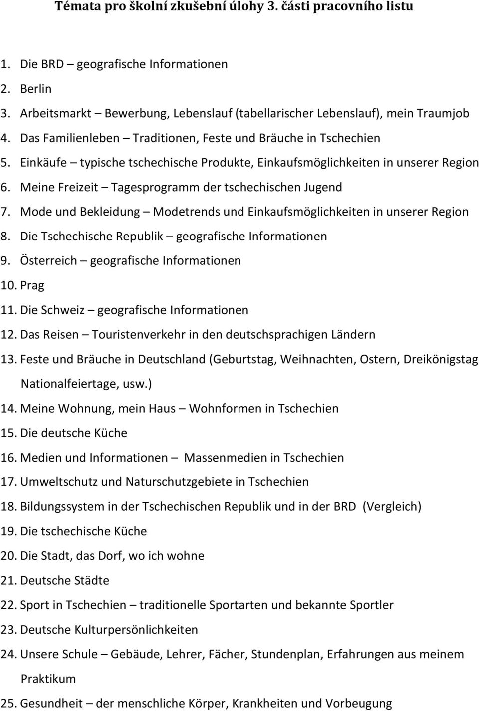 Meine Freizeit Tagesprogramm der tschechischen Jugend 7. Mode und Bekleidung Modetrends und Einkaufsmöglichkeiten in unserer Region 8. Die Tschechische Republik geografische Informationen 9.