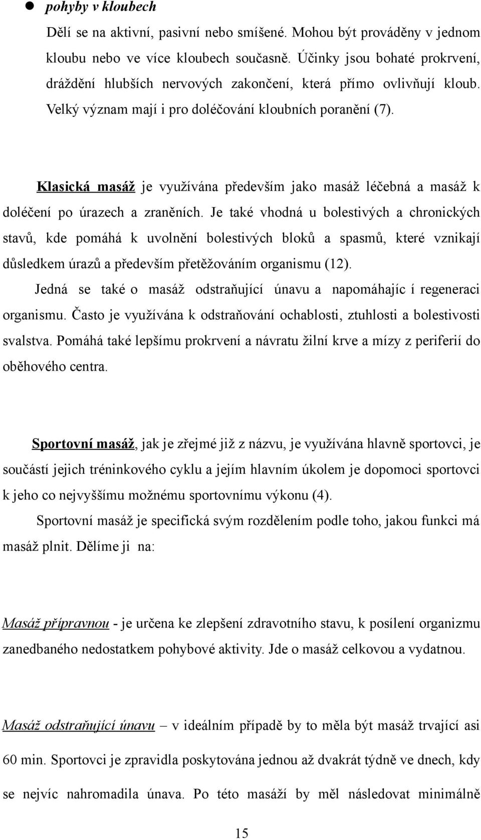 Klasická masáž je využívána především jako masáž léčebná a masáž k doléčení po úrazech a zraněních.