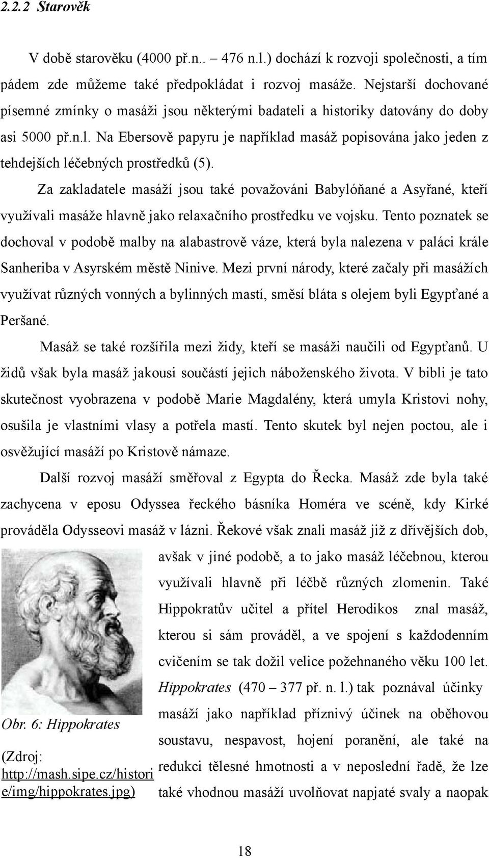 Za zakladatele masáží jsou také považováni Babylóňané a Asyřané, kteří využívali masáže hlavně jako relaxačního prostředku ve vojsku.